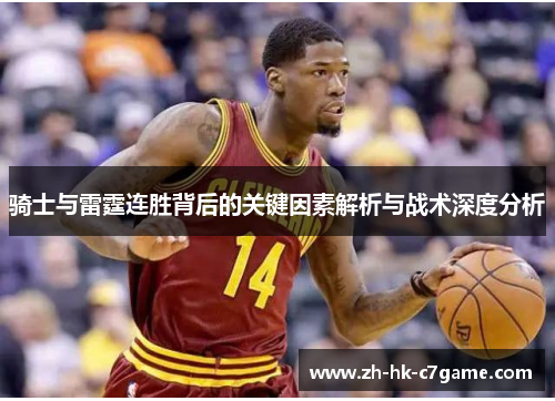骑士与雷霆连胜背后的关键因素解析与战术深度分析 骑士与雷霆连胜背后的关键因素解析与战术深度分析