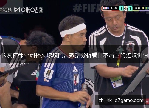 长友佑都亚洲杯头球攻门,数据分析看日本后卫的进攻价值 长友佑都亚洲杯头球攻门,数据分析看日本后卫的进攻价值